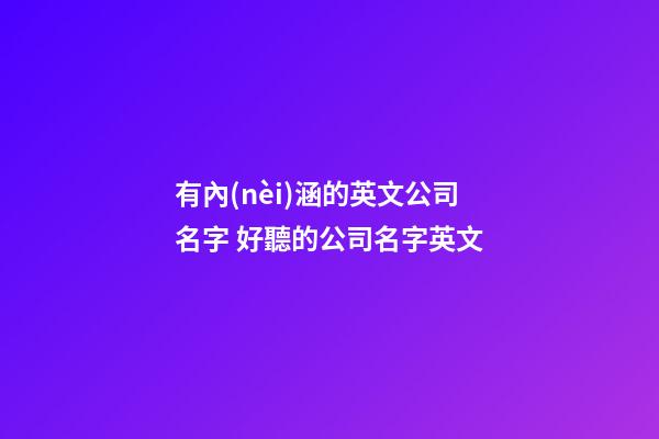 有內(nèi)涵的英文公司名字 好聽的公司名字英文-第1張-公司起名-玄機(jī)派